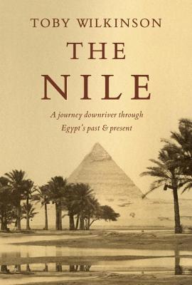 The Nile: A Journey Downriver Through Egypt's Past and Present - Wilkinson, Toby