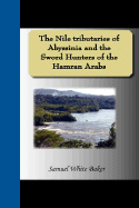 The Nile Tributaries of Abyssinia and the Sword Hunters of the Hamran Arabs - Baker, Samuel White, Sir