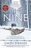 The Nine: How a Band of Daring Resistance Women Escaped from Nazi Germany - The Powerful True Story