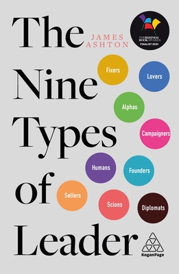 The Nine Types of Leader: How the Leaders of Tomorrow Can Learn from The Leaders of Today - Ashton, James