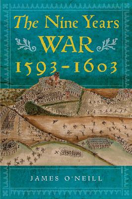 The Nine Years War, 1593-1603: O'Neill, Mountjoy and the Military Revolution - O'Neill, James