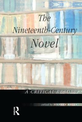 The Nineteenth-Century Novel: A Critical Reader - Regan, Stephen (Editor)