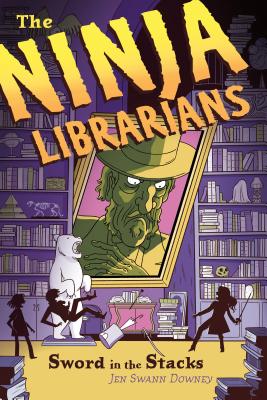 The Ninja Librarians: Sword in the Stacks - Downey, Jen Swann