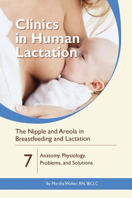 The Nipple and Areola in Breastfeeding and Lactation: Anatomy, Physiology, Problems, and Solutions - Walker, Marsha