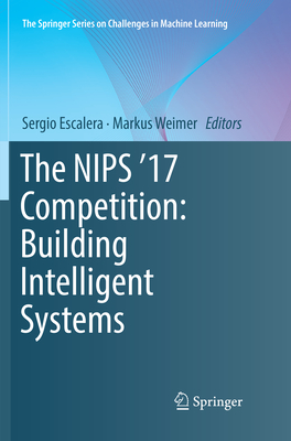 The Nips '17 Competition: Building Intelligent Systems - Escalera, Sergio (Editor), and Weimer, Markus (Editor)