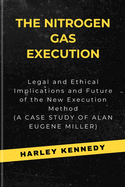 The Nitrogen Gas Execution: Legal and Ethical Implications and Future of the New Execution Method (A CASE STUDY OF ALAN EUGENE MILLER)