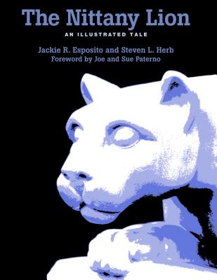 The Nittany Lion: An Illustrated Tale - Esposito, Jackie R, and Herb, Steven L