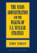 The Nixon Administration and the Making of U.S. Nuclear Strategy
