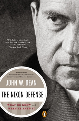 The Nixon Defense: What He Knew and When He Knew It - Dean, John W