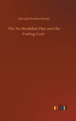 The No-Breakfast Plan and the Fasting-Cure - Dewey, Edward Hooker