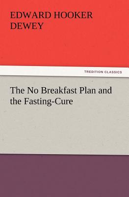 The No Breakfast Plan and the Fasting-Cure - Dewey, Edward Hooker