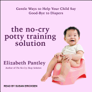 The No-Cry Potty Training Solution: Gentle Ways to Help Your Child Say Good-Bye to Nappies 'UK Edition'