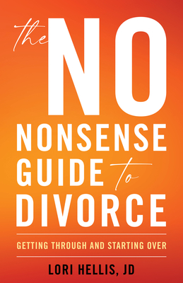 The No-Nonsense Guide to Divorce: Getting Through and Starting Over - Hellis, Lori A G