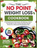 The No Point Weight Loss Cookbook 2025: A Comprehensive Food Guide with Delicious, Stress-Free Recipes to Gain Energy and Shed Pounds, Perfect for a Balanced and Satisfying Diet.