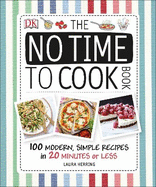 The No Time To Cook Book: 100 Modern, Simple Recipes in 20 Minutes or Less