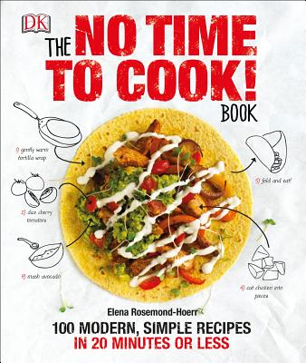 The No Time to Cook! Book: 100 Modern, Simple Recipes in 20 Minutes or Less - Rosemond-Hoerr, Elena