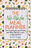 The No-Waste Meal Planner: Create Your Own Meal Chain That Won't Waste an Ingredient