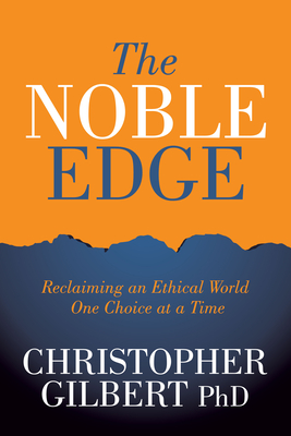 The Noble Edge: Reclaiming an Ethical World One Choice at a Time - Gilbert, Christopher