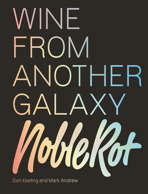 The Noble Rot Book: Wine from Another Galaxy - Keeling, Dan, and Andrew, Mark, and Harris, Stephen (Foreword by)