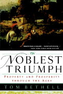 The Noblest Triumph: Property and Prosperity Through the Ages - Bethell, Tom
