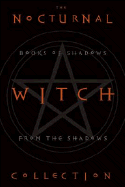 The Nocturnal Witch Collection: Book of Shadows from the Shadows: Nocturnal Witchcraft/Gothic Grimoire