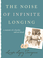 The Noise of Infinite Longing: A Memoir of a Family-And an Island - Torregrosa, Luisita Lopez