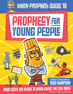 The Non-Prophet's Guide to Prophecy for Young People: What Every Kid Needs to Know about the End Times - Hampson, Todd