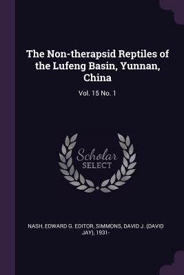 The Non-therapsid Reptiles of the Lufeng Basin, Yunnan, China: Vol. 15 No. 1 - Nash, Edward G Editor, and Simmons, David J 1931-