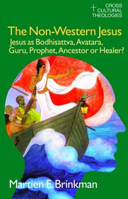 The Non-Western Jesus: Jesus as Bodhisattva, Avatara, Guru, Prophet, Ancestor or Healer? - Brinkman, M E, and Jansen, Henry, and Jansen, Lucy