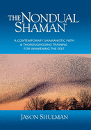 The Nondual Shaman: A Contemporary Shamanistic Path & Thoroughgoing Training for Awakening the Self