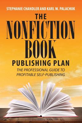 The Nonfiction Book Publishing Plan: The Professional Guide to Profitable Self-Publishing - Chandler, Stephanie, and Palachuk, Karl W