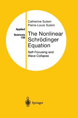 The Nonlinear Schrdinger Equation: Self-Focusing and Wave Collapse - Sulem, Catherine, and Sulem, Pierre-Louis