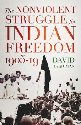 The Nonviolent Struggle for Indian Freedom, 1905-19 - Hardiman, David