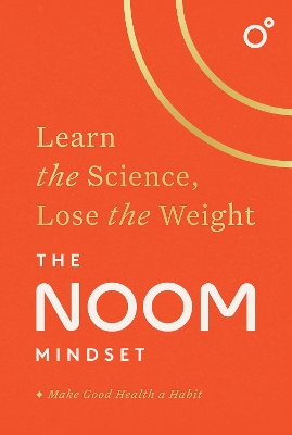 The Noom Mindset: Learn the Science, Lose the Weight: the PERFECT DIET to change your relationship with food ... for good! - Noom Inc.