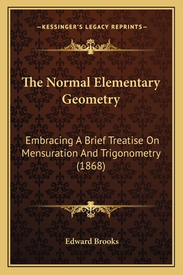 The Normal Elementary Geometry: Embracing A Brief Treatise On Mensuration And Trigonometry (1868) - Brooks, Edward