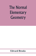 The normal elementary geometry: embracing a brief treatise on mensuration and trigonometry: designed for academies, seminaries, high schools, normal schools, and advanced classes in common schools