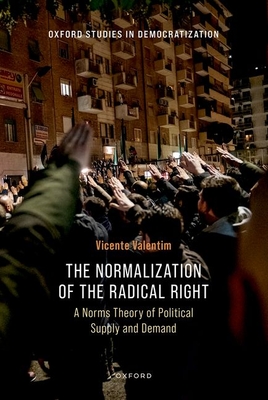 The Normalization of the Radical Right: A Norms Theory of Political Supply and Demand - Valentim, Vicente