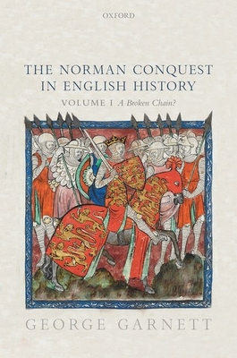 The Norman Conquest in English History: Volume I: A Broken Chain? - Garnett, George