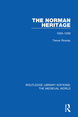The Norman Heritage: 1055-1200 - Rowley, Trevor