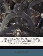 The Normans in Sicily: Being a Sequel to "An Architectural Tour in Normandy"