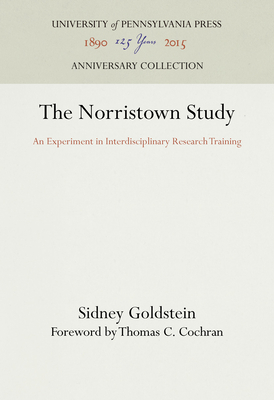 The Norristown Study: An Experiment in Interdisciplinary Research Training - Goldstein, Sidney, and Cochran, Thomas C, Professor (Contributions by)