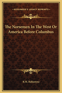 The Norsemen in the West or America Before Columbus