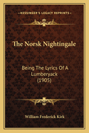 The Norsk Nightingale: Being the Lyrics of a Lumberyack (1905)