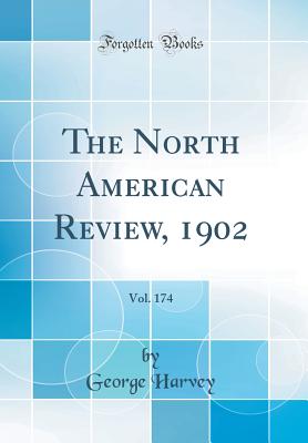 The North American Review, 1902, Vol. 174 (Classic Reprint) - Harvey, George, Sir