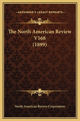 The North American Review V168 (1899) - North American Review Corporation