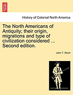 The North Americans of Antiquity; their origin, migrations and type of civilization considered ... Second edition. - Short, John T