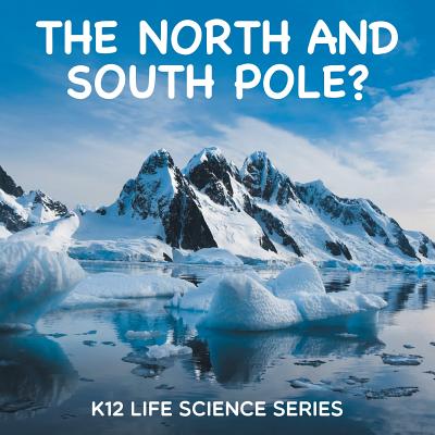 The North and South Pole?: K12 Life Science Series - Baby Professor