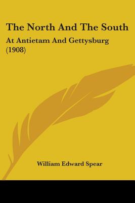 The North And The South: At Antietam And Gettysburg (1908) - Spear, William Edward