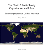 The North Atlantic Treaty Organization and Libya: Reviewing Operation Unified Protector (Enlarged Edition)
