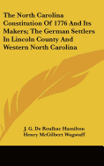 The North Carolina Constitution Of 1776 And Its Makers; The German Settlers In Lincoln County And Western North Carolina